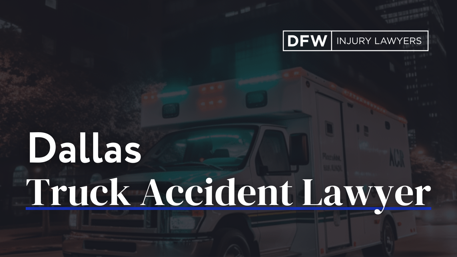 Dallas Abogado de Accidente de Camión - DFW