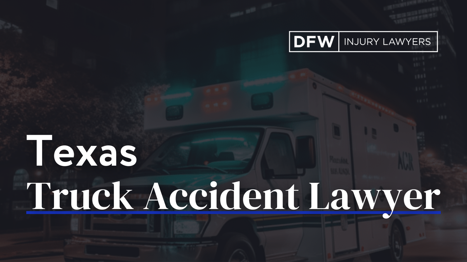 Texas Truck Accident Lawyer - DFW